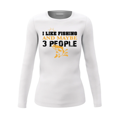 I Like Fishing And Maybe Like 3 People Women Long Sleeve Shirt